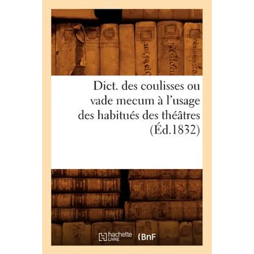 Dict. Des Coulisses Ou Vade Mecum À l'Usage Des Habitués Des Théâtres (Éd.1832)