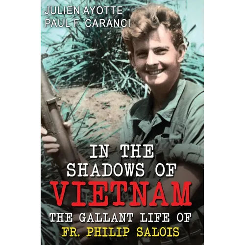 In the Shadows of Vietnam: The Gallant Life of Fr. Philip Salois