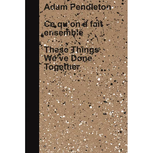 Adam Pendleton: These Things We've Done Together