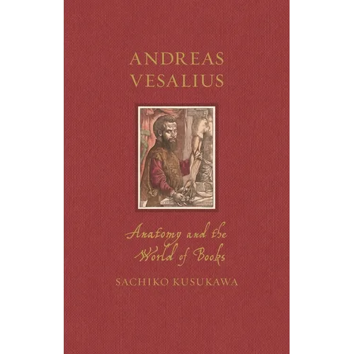 Andreas Vesalius: Anatomy and the World of Books