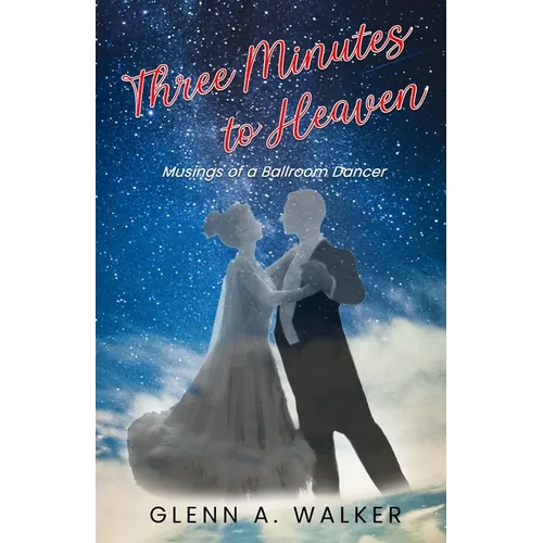 Three Minutes to Heaven: Musings of a Ballroom Dancer