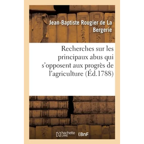 Recherches Sur Les Principaux Abus Qui s'Opposent Aux Progrès de l'Agriculture