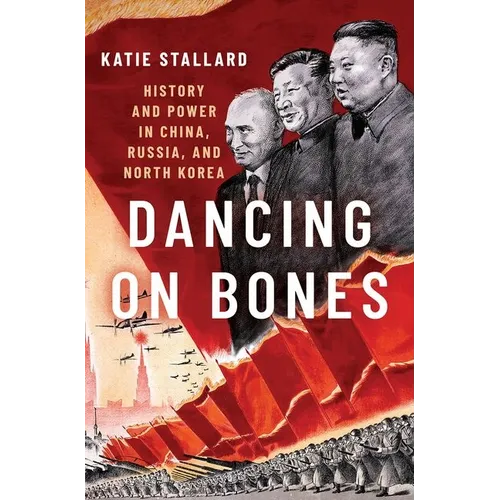 Dancing on Bones: History and Power in China, Russia, and North Korea