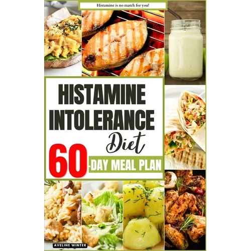 Histamine Intolerance Diet: Your Complete 60-Day Meal Plan for a Healthier and Happier You