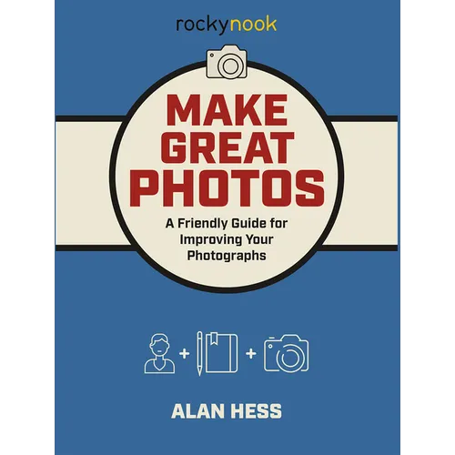 Make Great Photos: A Friendly Guide for Improving Your Photographs