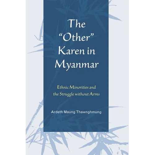 The Other Karen in Myanmar: Ethnic Minorities and the Struggle Without Arms