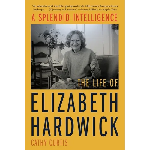 A Splendid Intelligence: The Life of Elizabeth Hardwick