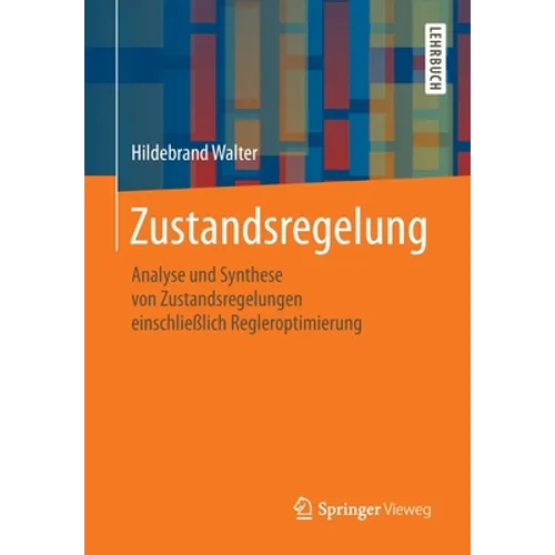 Zustandsregelung: Analyse Und Synthese Von Zustandsregelungen Einschließlich Regleroptimierung
