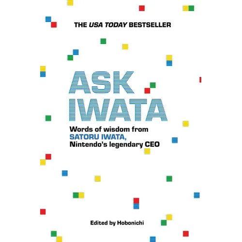 Ask Iwata: Words of Wisdom from Satoru Iwata, Nintendo's Legendary CEO