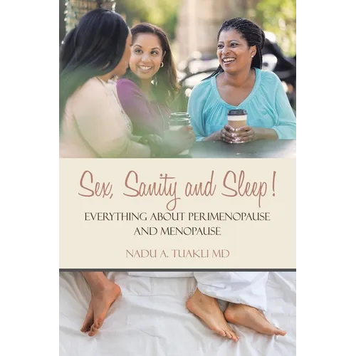 Sex, Sanity and Sleep!: Everything About Perimenopause and Menopause