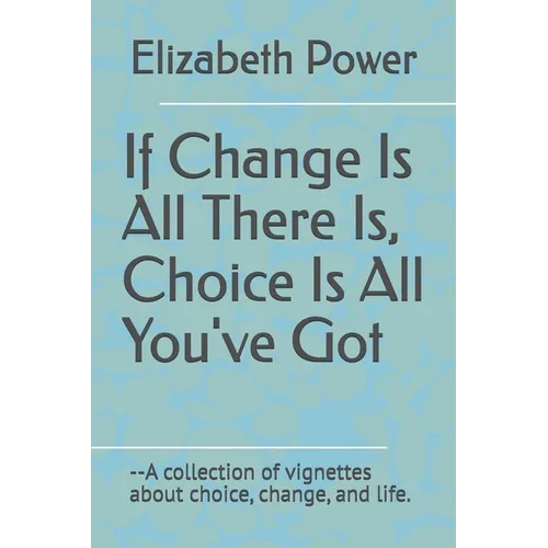 If Change Is All There Is, Choice Is All You've Got