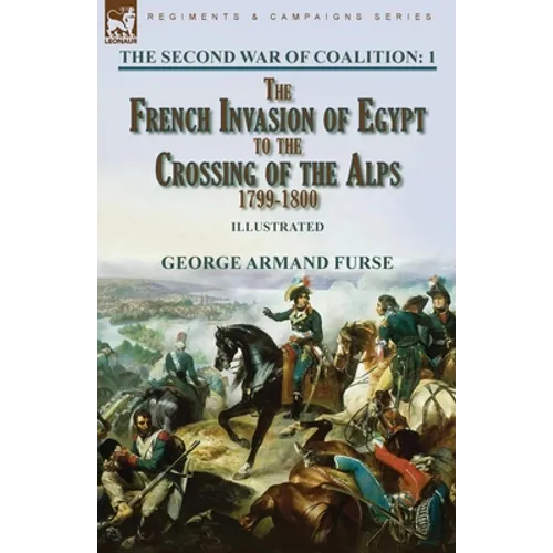 The Second War of Coalition-Volume 1: the French Invasion of Egypt to the Crossing of the Alps, 1799-1800