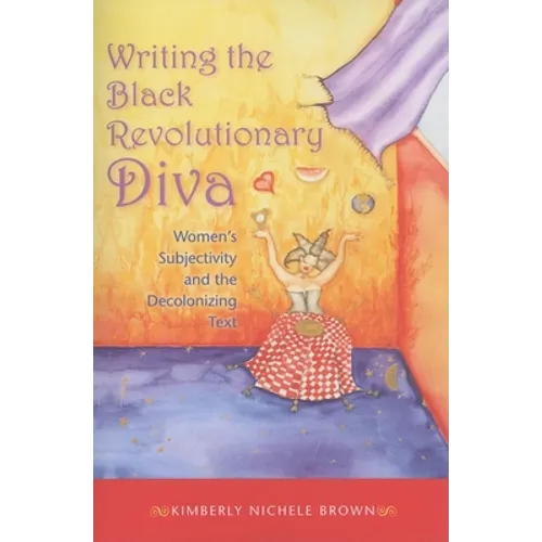 Writing the Black Revolutionary Diva: Women's Subjectivity and the Decolonizing Text