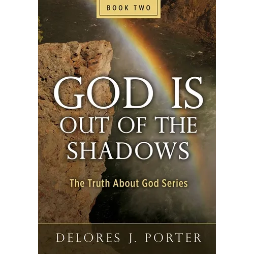 God Is Out of the Shadows: The Truth About God Series