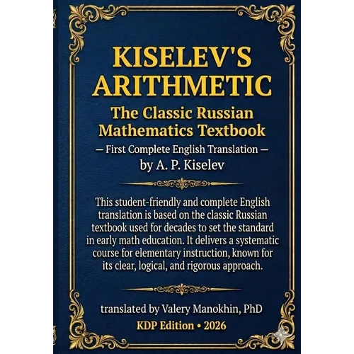 Kiselev's Arithmetic: The Classic Russian Mathematics Textbook - First Complete English Translation