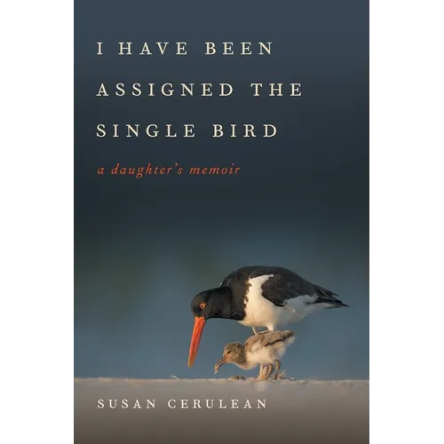 I Have Been Assigned the Single Bird: A Daughter's Memoir