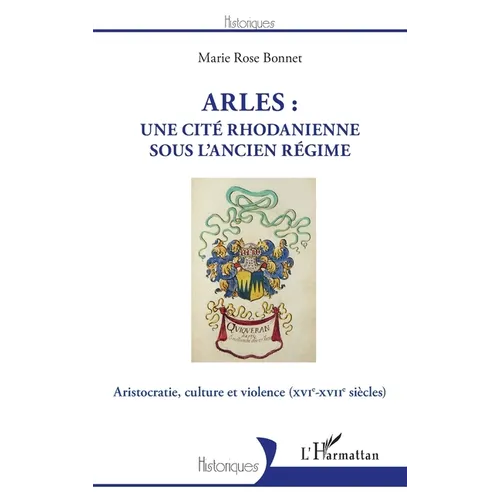 Arles: une cité rhodanienne sous l'Ancien Régime: Aristocratie, culture et violence (XVIe-XVIIe siècles)