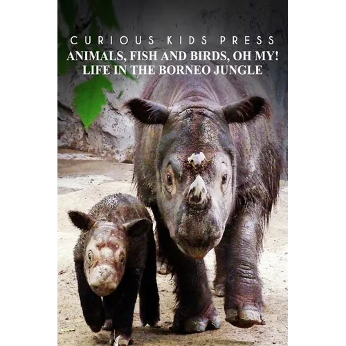 Animals, Fish and Birds, Oh My! Life In The Borneo Jungle - Curious Kids Press: Kids book about animals and wildlife, Children's books 4-6