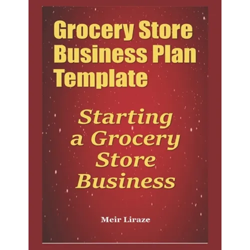 Grocery Store Business Plan Template: Starting a Grocery Store Business