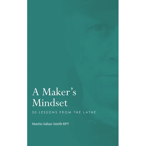A Maker's Mindset: 30 Lessons from the Lathe