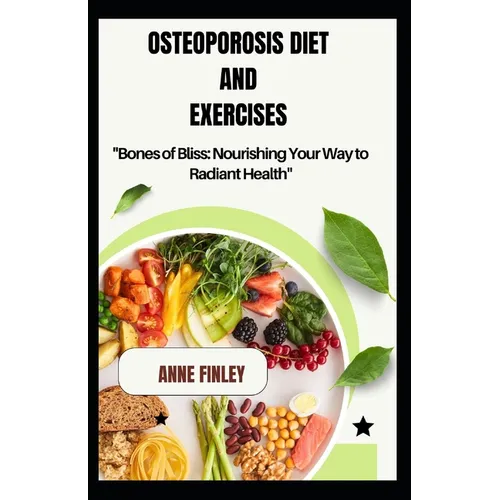 Osteoporosis Diet and Exercises: "Bones of Bliss: Nourishing Your Way to Radiant Health"