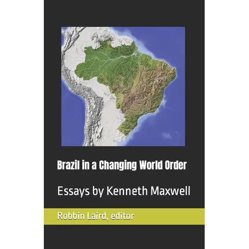 Brazil in a Changing World Order: Essays by Kenneth Maxwell