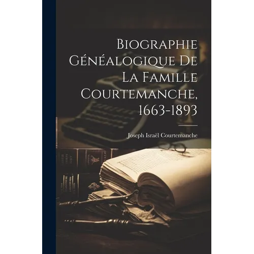 Biographie généalogique de la famille Courtemanche, 1663-1893