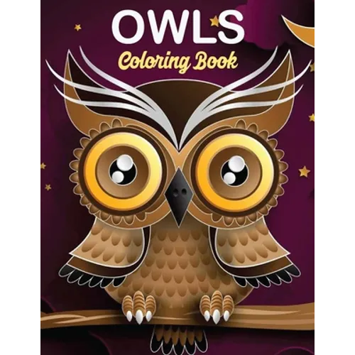 Owls Coloring Book: owl coloring book for kids, Stress Relieving and Relaxing Designs, An Adult Coloring Book Full of Fun Owl Designs