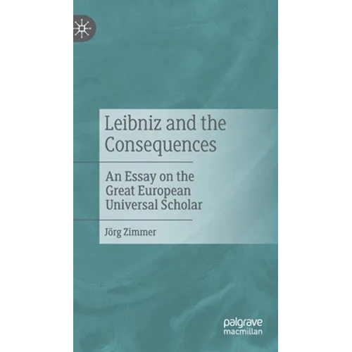 Leibniz and the Consequences: An Essay on the Great European Universal Scholar