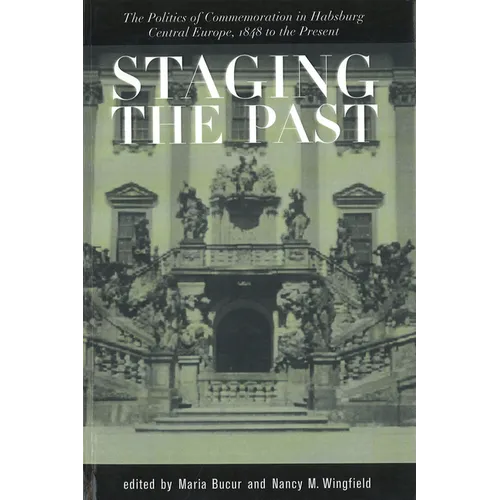 Staging the Past: The Politics of Commemoration in Habsburg Central Europe, 1848 to the Present (Central European Studies)