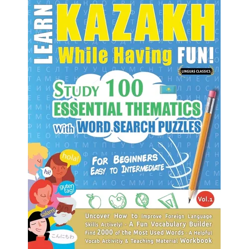 Learn Kazakh While Having Fun! - For Beginners: Easy to Intermediate - Study 100 Essential Thematics with Word Search Puzzles - Vol.1