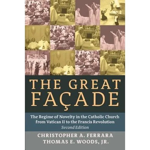 The Great Facade: The Regime of Novelty in the Catholic Church from Vatican II to the Francis Revolution (Second Edition)