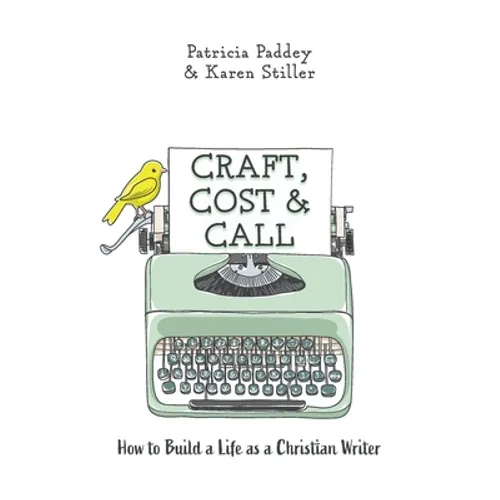 Craft, Cost & Call: How to Build a Life as a Christian Writer
