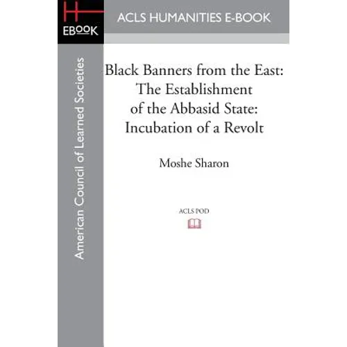 Black Banners from the East: The Establishment of the Abbasid State: Incubation of a Revolt