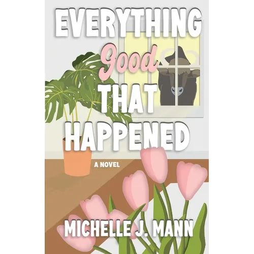 Everything Good That Happened: A Small Town Romance