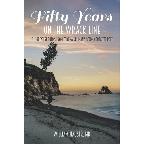 Fifty Years on the Wrack Line: The Greatest Poems from Corona del Mar's Second Greatest Poet
