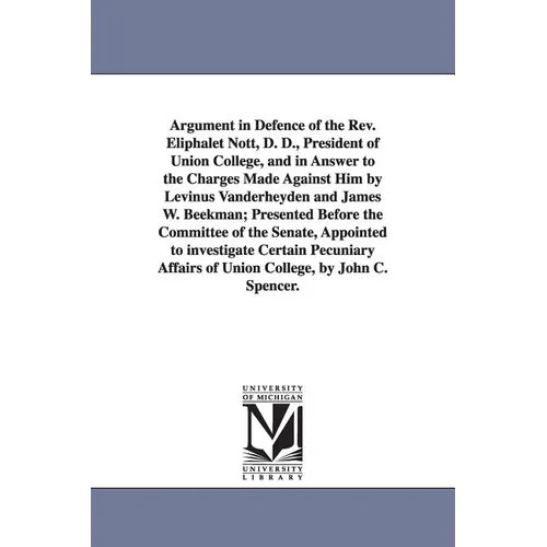 Argument in Defence of the Rev. Eliphalet Nott, D. D., President of Union College, and in Answer to the Charges Made Against Him by Levinus Vanderheyd