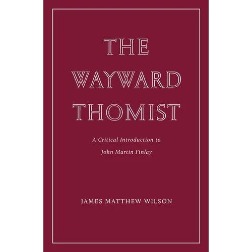The Wayward Thomist: A Critical Introduction to John Martin Finlay
