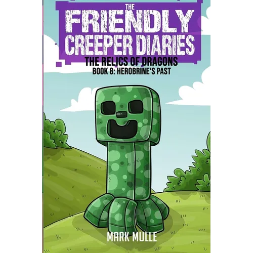 The Friendly Creeper Diaries: The Relics of Dragons: Book 8: Herobrine's Past