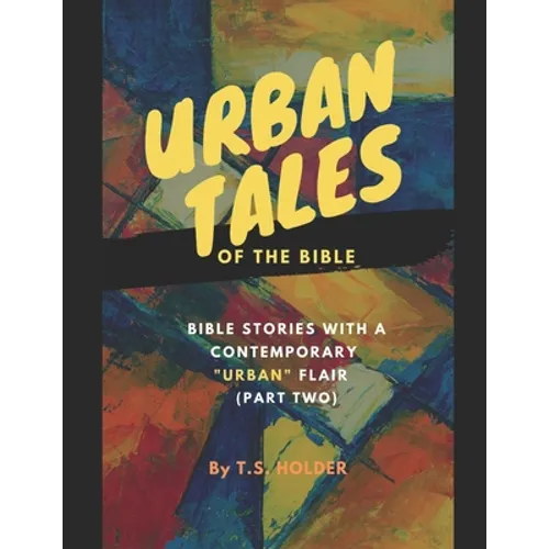 Urban Tales Of The Bible: Biblical Stories With A Contemporary Urban Flair Pt.2
