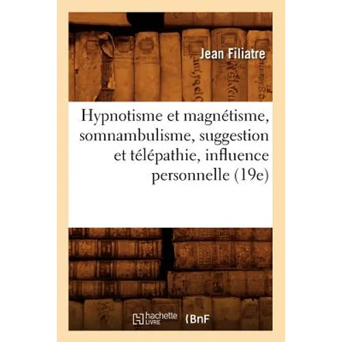 Hypnotisme Et Magnétisme, Somnambulisme, Suggestion Et Télépathie, Influence Personnelle (19e)