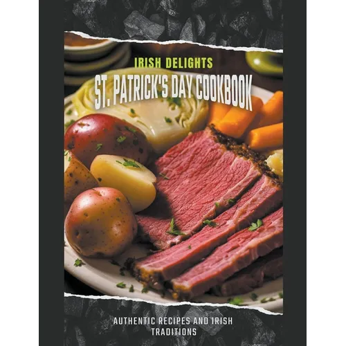 Irish Delights: St. Patrick's Day Cookbook Authentic Recipes and Irish Traditions