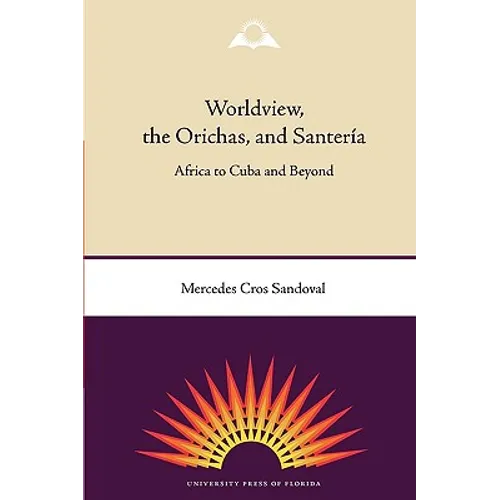 Worldview, the Orichas, and Santería: Africa to Cuba and Beyond