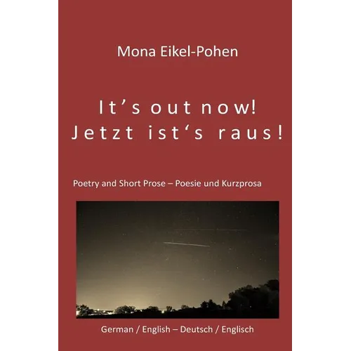 It's out now! - Jetzt ist's raus!: German/English Poetry and Short Prose - Deutsche/Englische Poesie und Kurzprosa