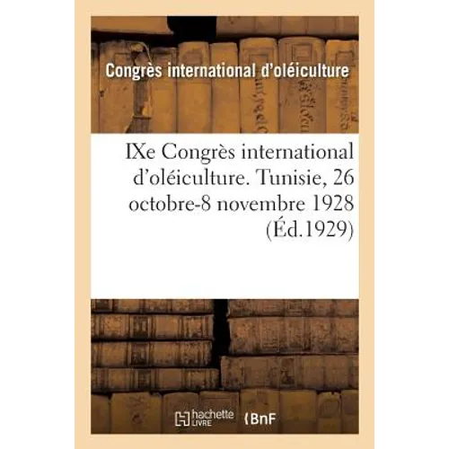 Ixe Congrès International d'Oléiculture. Tunis, Sousse, Sfax, Tunisie, 26 Octobre-8 Novembre 1928