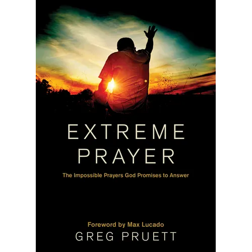 Extreme Prayer: The Impossible Prayers God Promises to Answer