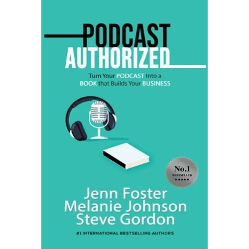 Podcast Authorized: Turn Your Podcast Into a Book That Builds Your Business
