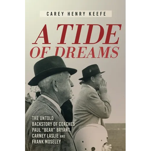 A Tide of Dreams: The Untold Backstory of Coach Paul 'Bear' Bryant and Coaches Carney Laslie and Frank Moseley