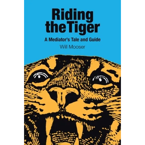Riding the Tiger: A Mediator's Tale and Guide