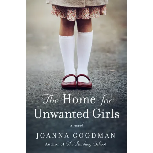 The Home for Unwanted Girls: The Heart-Wrenching, Gripping Story of a Mother-Daughter Bond That Could Not Be Broken - Inspired by True Events